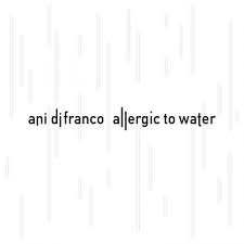 Ani DiFranco - Allergic to water lyrics
